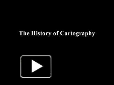 History Of Cartography Ppt Ppt – The History Of Cartography Powerpoint Presentation | Free To View -  Id: 1Bbffa-Zdc1Z