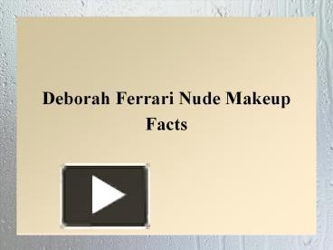 PPT Deborah Ferrari Nude Makeup Facts PowerPoint Presentation Free To View Id A Ed MDQ Y