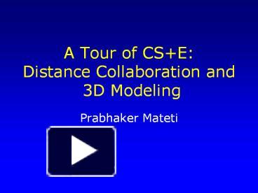 PPT – A Tour of CS E: Distance Collaboration and 3D Modeling PowerPoint