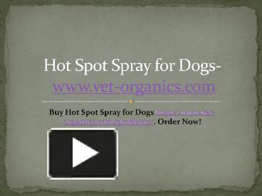 Hot Spot Spray for Dogs- www.vet-organics presentation free to