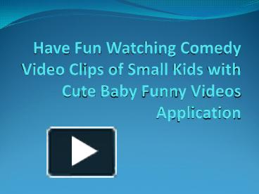 PPT – Have Fun Watching Comedy Video Clips of Small Kids with Cute Baby Funny  Videos Application PowerPoint presentation | free to download - id:  8a03d9-N2JjZ