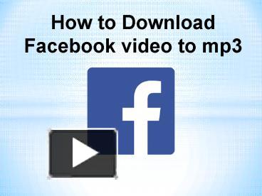 PPT – How to Download Facebook Video to Mp3 (1) PowerPoint presentation |  free to download - id: 8ced04-NTU5M