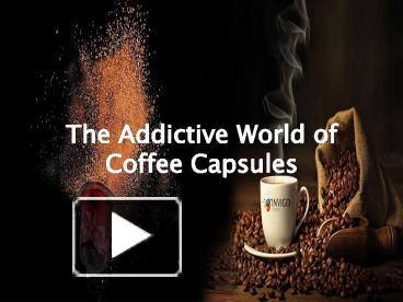 PPT – The Addictive World of Coffee Capsules PowerPoint presentation