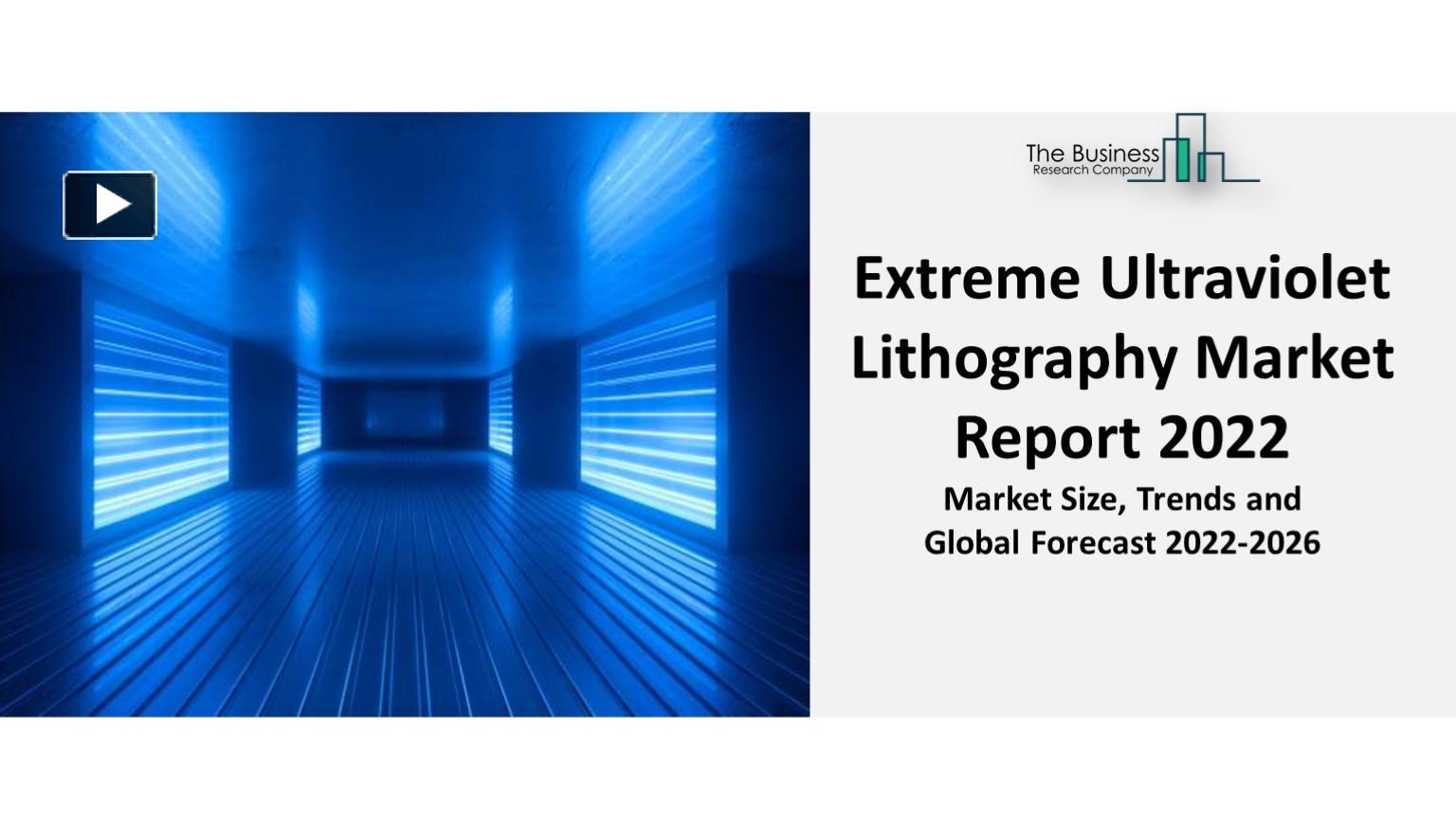 PPT – Extreme Ultraviolet Lithography Market Insights & Forecasts 2022