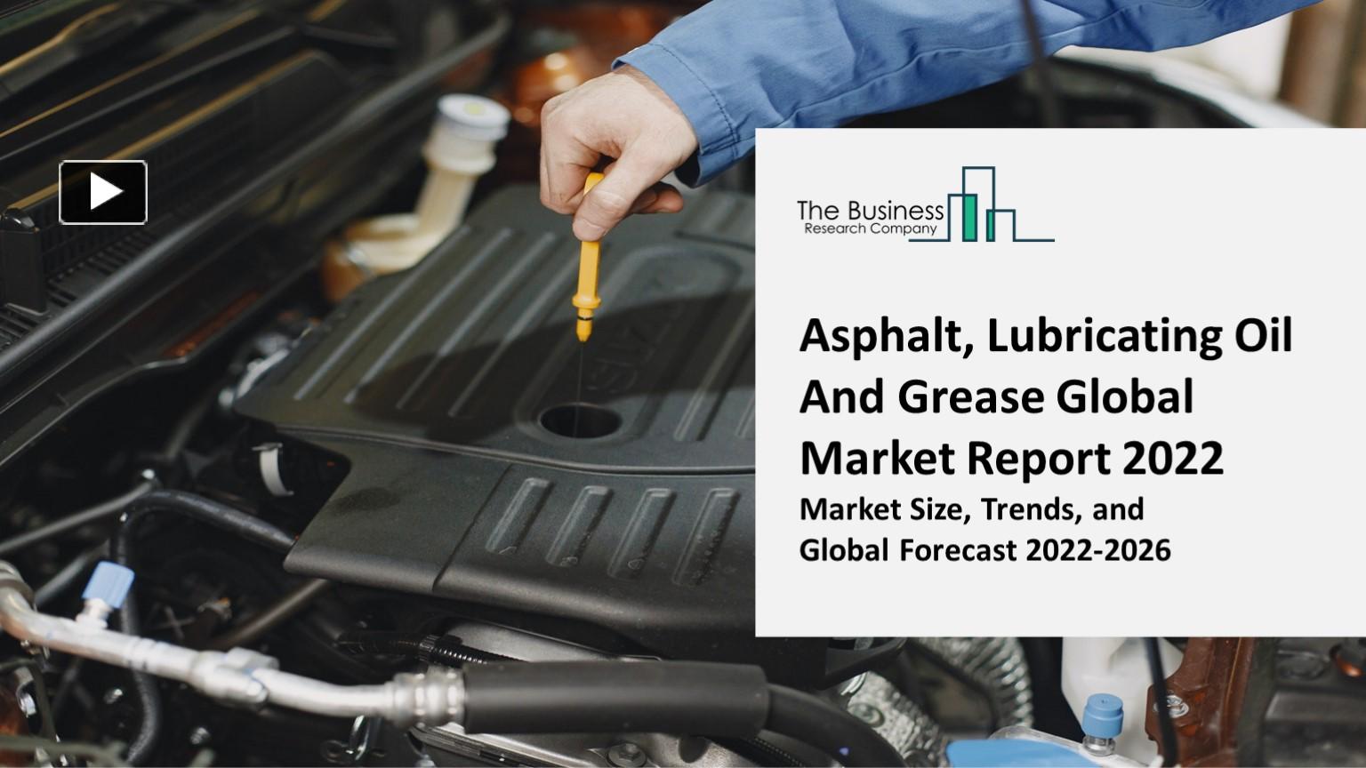 PPT Asphalt, Lubricating Oil And Grease Market Industry Insights, Trends And Forecast To 2031