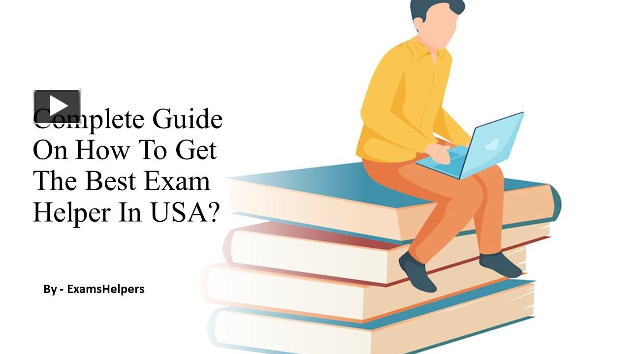 PPT Complete Guide on How to Get the Best Exam Helper in USA? PowerPoint presentation free