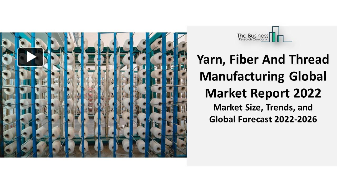 PPT Yarn, Fiber And Thread Manufacturing Market Size, Share, Research, Analysis, And