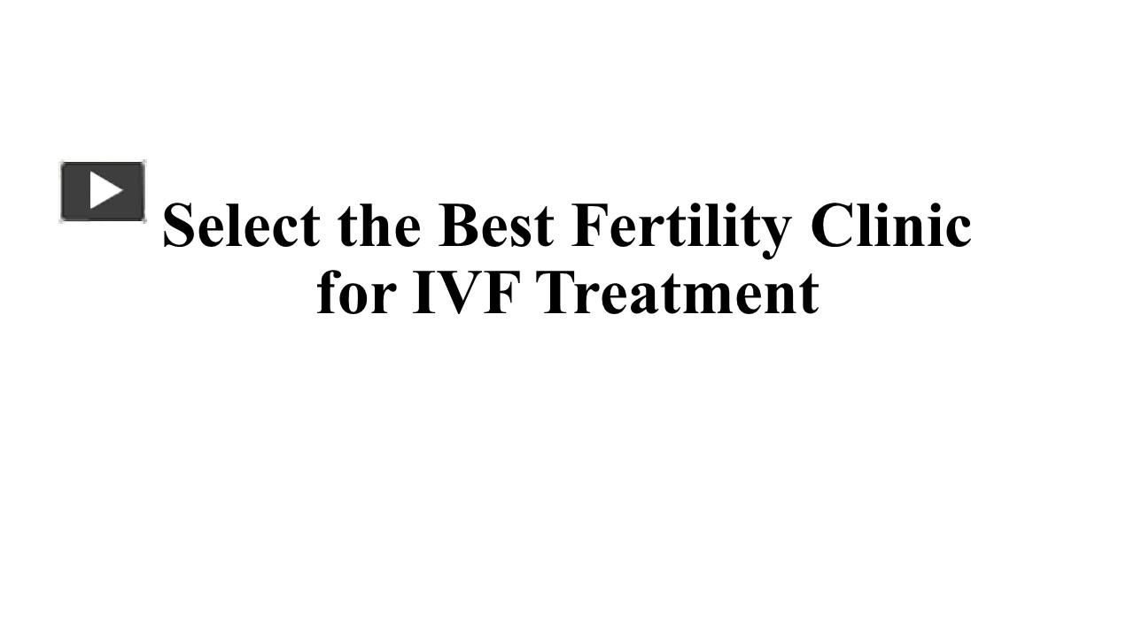 PPT Select the Best Fertility Clinic for IVF Treatment PowerPoint