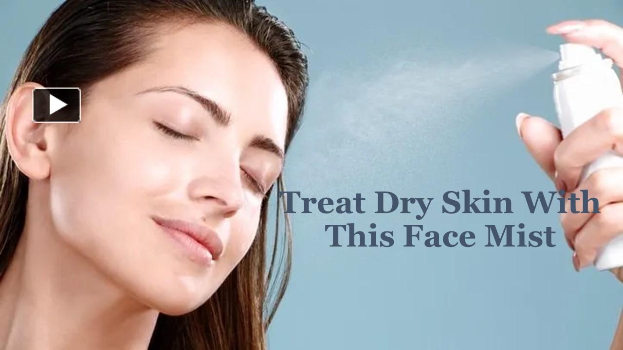 PPT Treat Dry Skin With This Face Mist PowerPoint presentation free