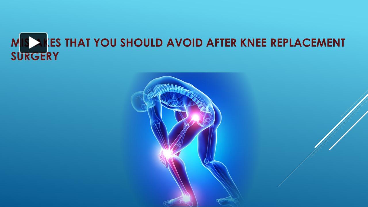 PPT Mistakes That You Should Avoid After Knee Replacement Surgery
