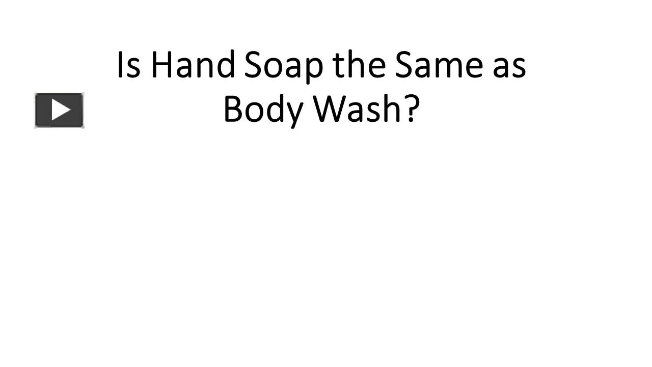PPT Is Hand Soap the Same as Body Wash? PowerPoint presentation