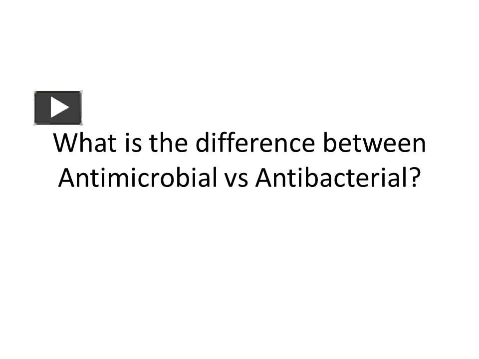 PPT What is the difference between Antimicrobial vs Antibacterial