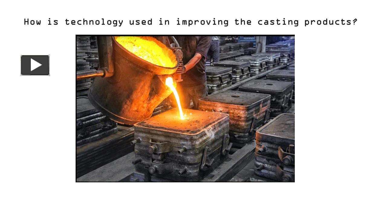 PPT How is technology used in improving the casting products? PowerPoint presentation free