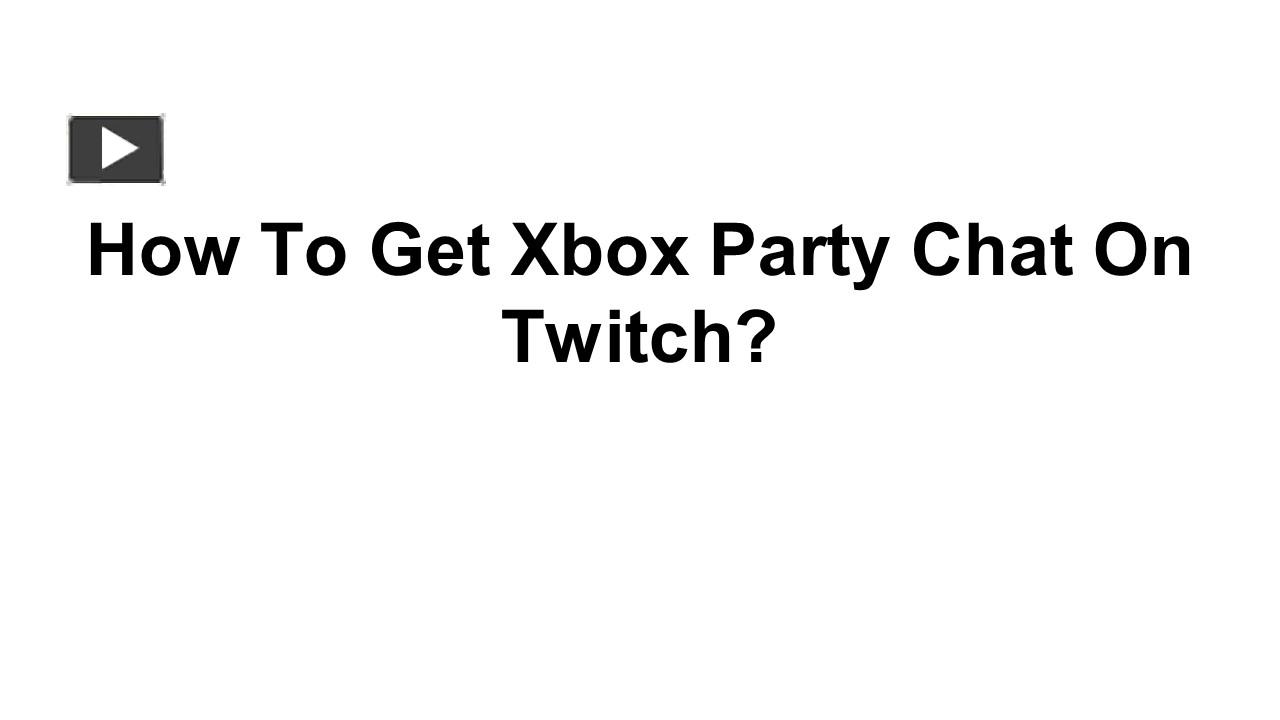 PPT How To Get Xbox Party Chat On Twitch? [Update 2022] PowerPoint