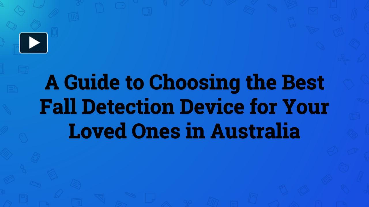 PPT A Guide to Choosing the Best Fall Detection Device for Your Loved Ones in Australia