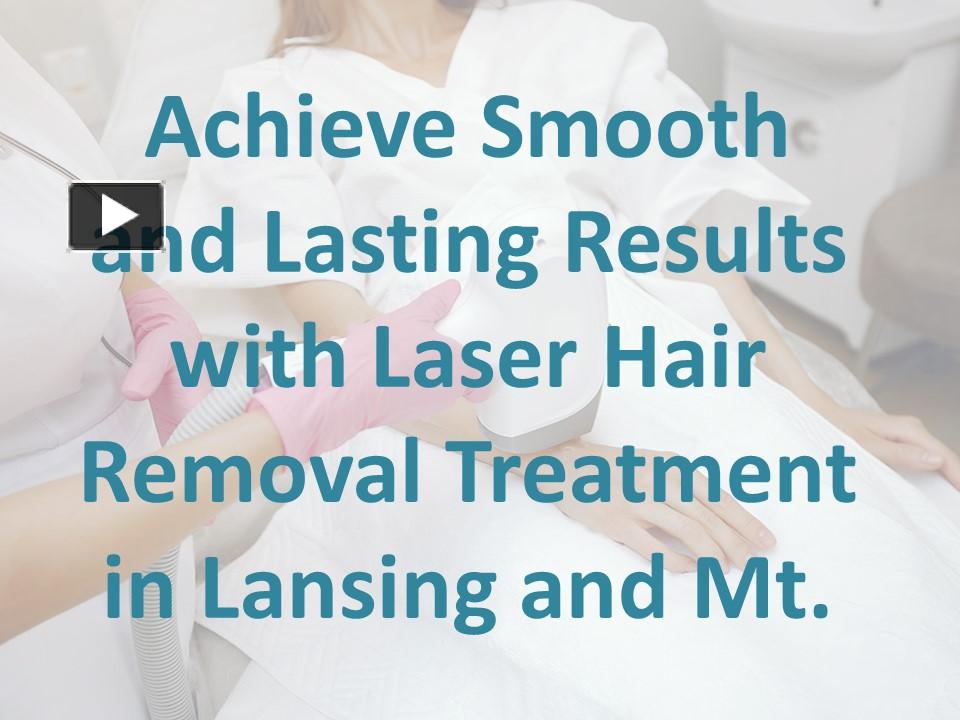 PPT Achieve Smooth and Lasting Results with Laser Hair Removal Treatment in Lansing and Mt