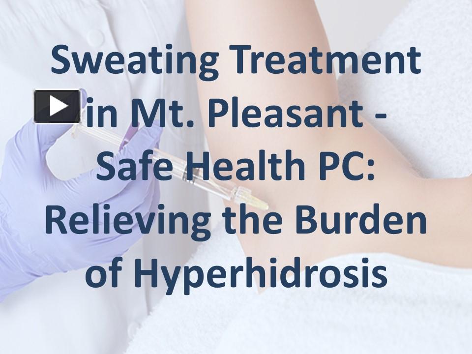 PPT Sweating Treatment in Mt. Pleasant Safe Health PC Relieving
