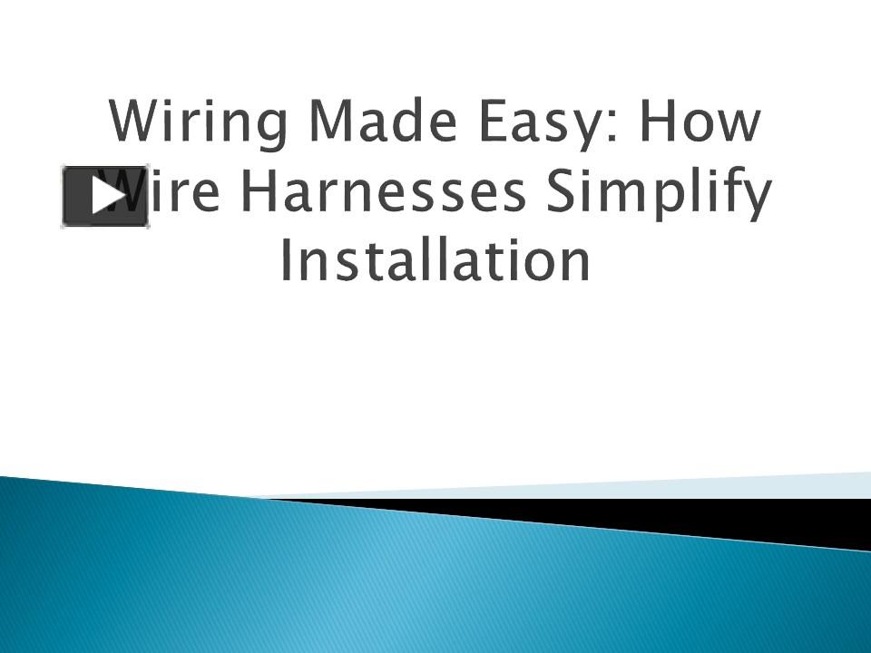 PPT – Wiring Made Easy: How Wire Harnesses Simplify Installation