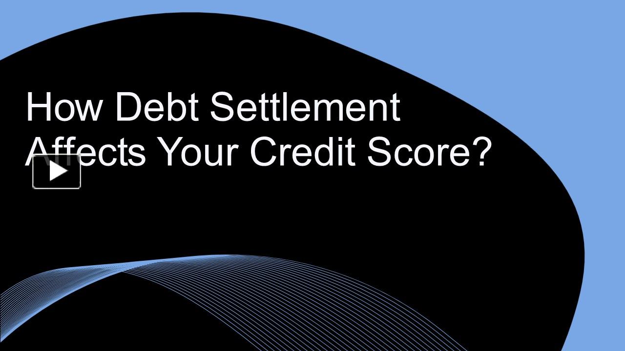 PPT How Debt Settlement Affects Your Credit Score? PowerPoint