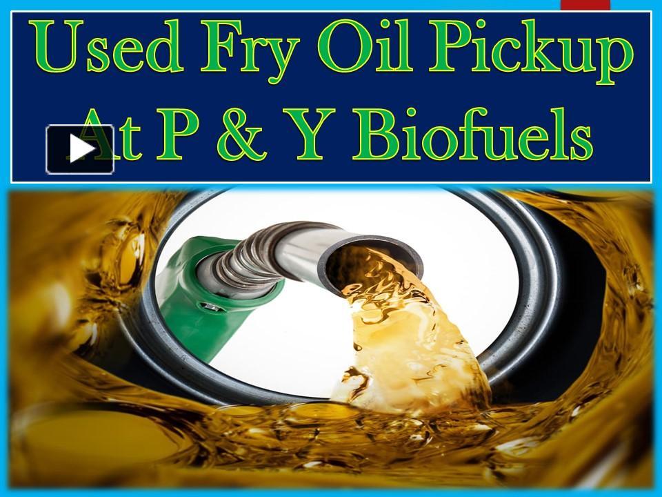 PPT Used Fry Oil Pickup At P & Y Biofuels PowerPoint presentation