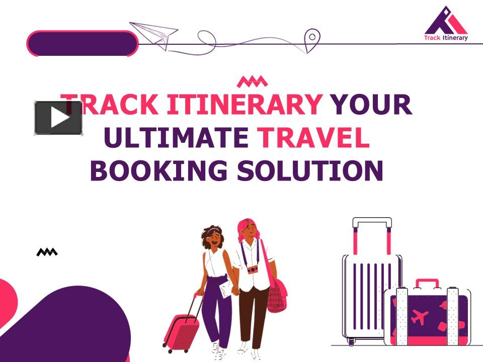 Track Itinerary Your Ultimate Travel Booking Solution PowerPoint presentation