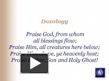 Doxology Praise God, from whom all blessings flow Praise Him, all