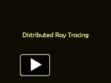 Distributed Ray Tracing presentation | free to view