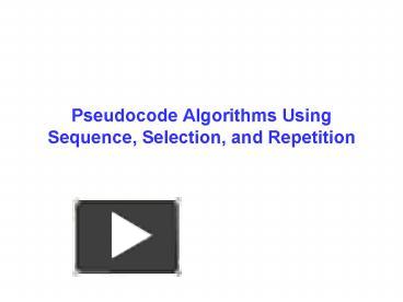 PPT – Pseudocode Algorithms Using Sequence, Selection, and Repetition ...