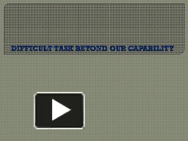 DIFFICULT TASK BEYOND OUR CAPABILITY presentation | free to view