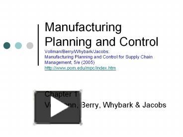 PPT – Manufacturing Planning Vollman/Berry/Whybark/Jacobs: Manufacturing and Control for Supply Chain Management, 5/e (2005) http://www.pom.edu/mpc/index.htm PowerPoint presentation | to download - id: 3d23d8-OTQ3Y