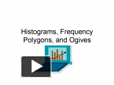 Histograms, Frequency Polygons, and Ogives presentation | free to view
