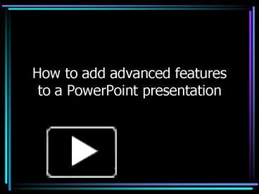 PPT – How to add advanced features to a PowerPoint presentation ...