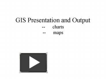PPT – GIS Presentation and Output --charts --maps PowerPoint ...