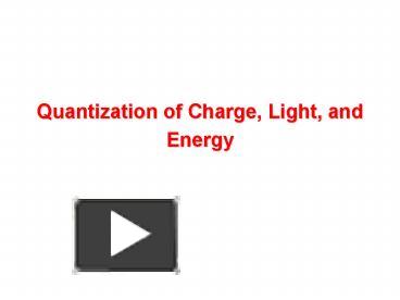 Quantization of Charge, Light, and Energy presentation | free to view