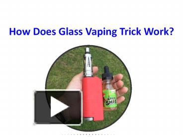 How Does Glass Vaping Trick Work Presentation Free To Download