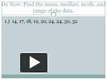 Do Now: Find the mean, median, mode, and range of the data ...