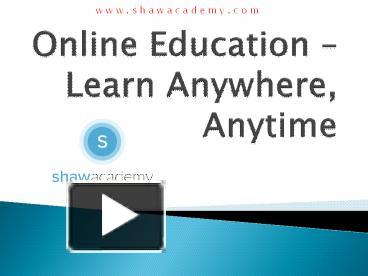 PPT – Online Education – Learn Anywhere, Anytime- Shaw Academy ...
