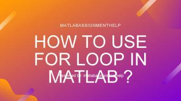 PPT – How to use for loop in MATLAB? PowerPoint presentation | free to ...