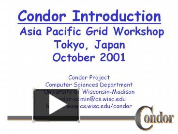Condor Introduction Asia Pacific Grid Workshop Tokyo, Japan October ...