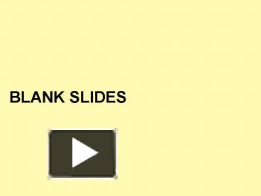 PPT – BLANK SLIDES PowerPoint presentation | free to view - id: b54a3-YzQ0Y