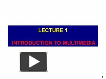 LECTURE 1 INTRODUCTION TO MULTIMEDIA presentation | free to view